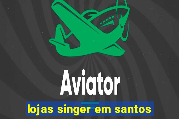 lojas singer em santos